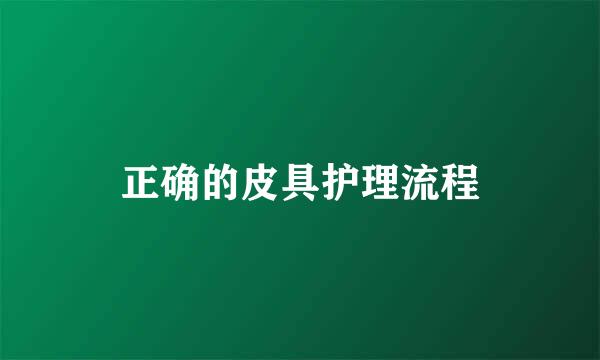 正确的皮具护理流程