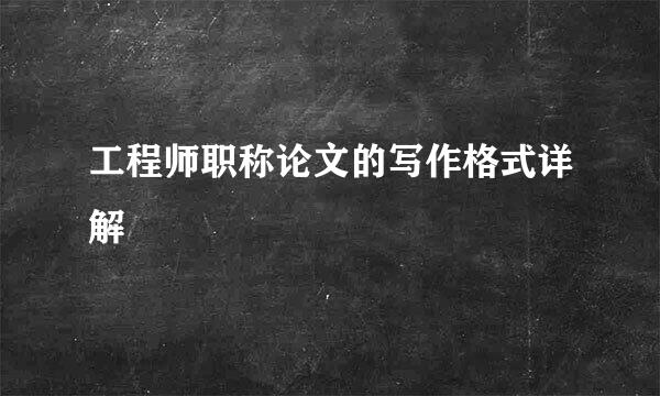 工程师职称论文的写作格式详解