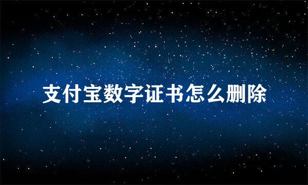 支付宝数字证书怎么删除