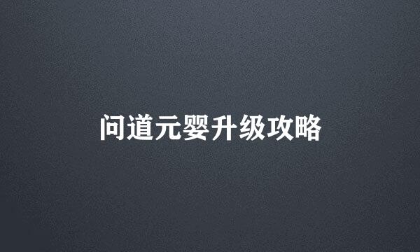 问道元婴升级攻略
