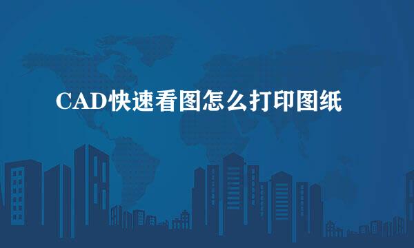 CAD快速看图怎么打印图纸