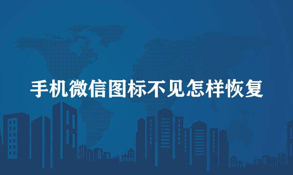 手机微信图标不见怎样恢复