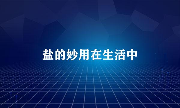盐的妙用在生活中