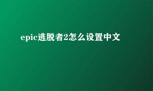epic逃脱者2怎么设置中文