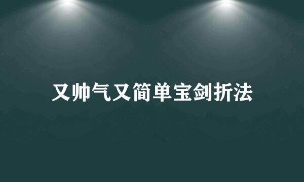 又帅气又简单宝剑折法