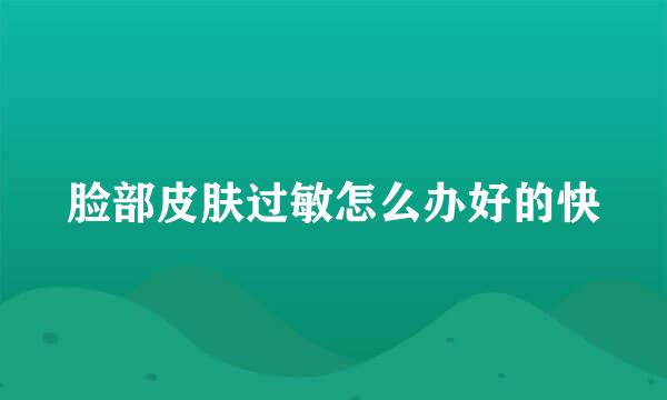 脸部皮肤过敏怎么办好的快