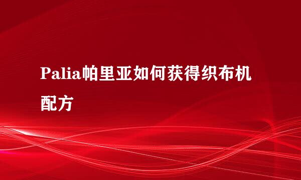 Palia帕里亚如何获得织布机配方