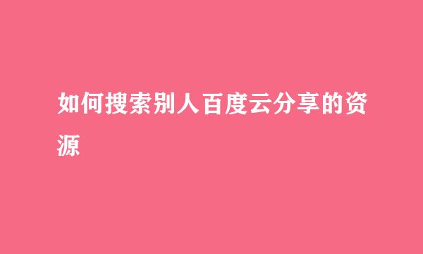 如何搜索别人百度云分享的资源