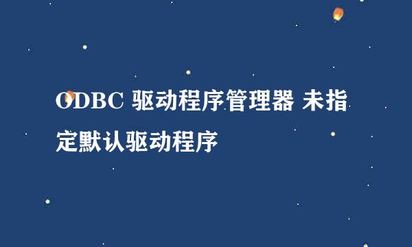 ODBC 驱动程序管理器 未指定默认驱动程序