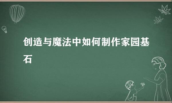创造与魔法中如何制作家园基石
