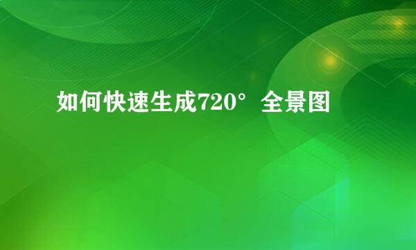 如何快速生成720°全景图