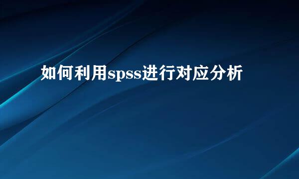 如何利用spss进行对应分析