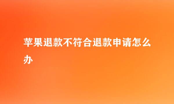 苹果退款不符合退款申请怎么办
