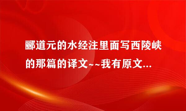 郦道元的水经注里面写西陵峡的那篇的译文~~我有原文！！急！！