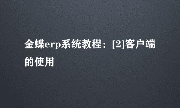 金蝶erp系统教程：[2]客户端的使用