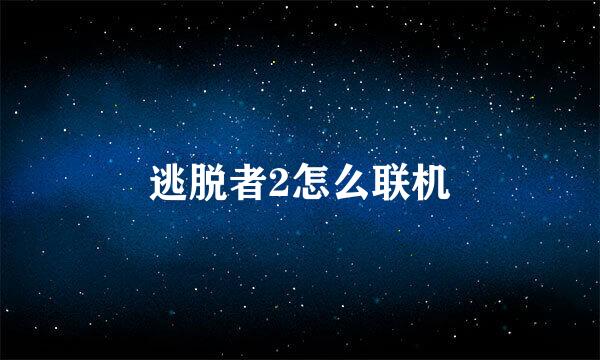 逃脱者2怎么联机