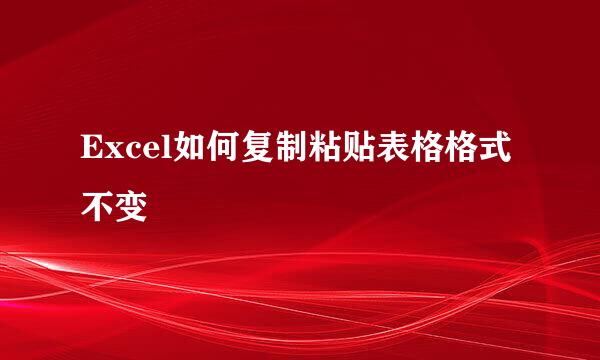 Excel如何复制粘贴表格格式不变