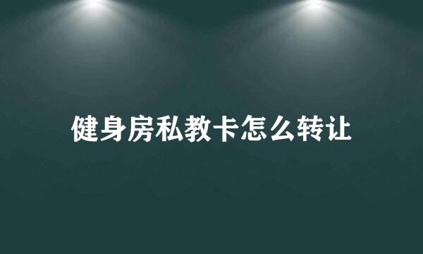 健身房私教卡怎么转让
