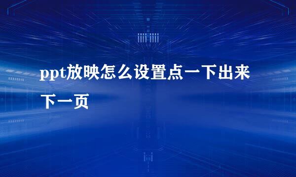 ppt放映怎么设置点一下出来下一页