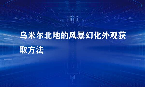 乌米尔北地的风暴幻化外观获取方法
