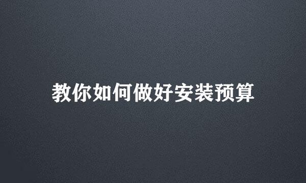 教你如何做好安装预算