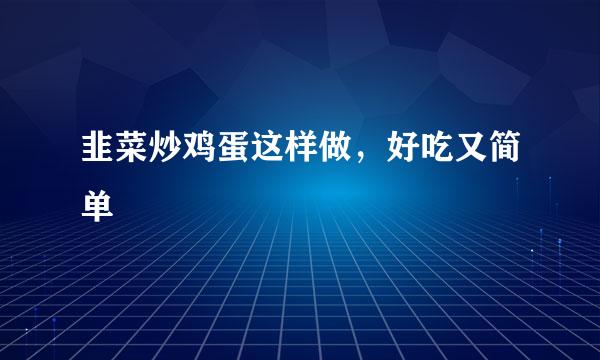 韭菜炒鸡蛋这样做，好吃又简单