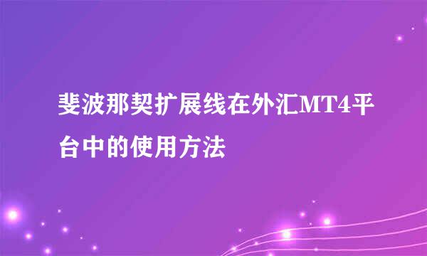 斐波那契扩展线在外汇MT4平台中的使用方法