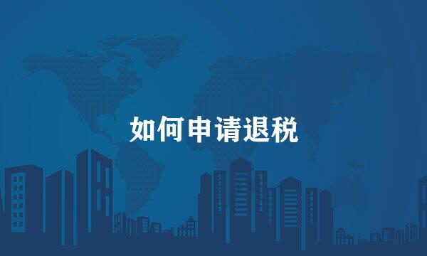 如何申请退税