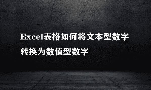 Excel表格如何将文本型数字转换为数值型数字