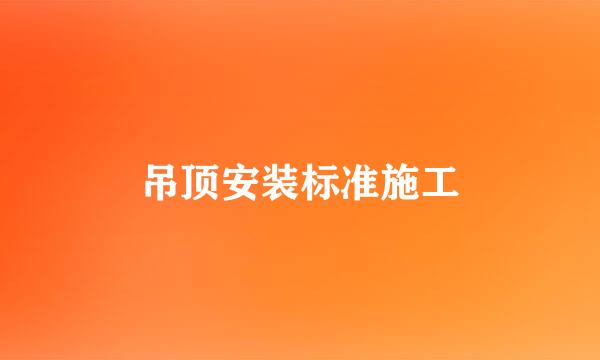 吊顶安装标准施工