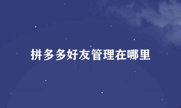 拼多多好友管理在哪里