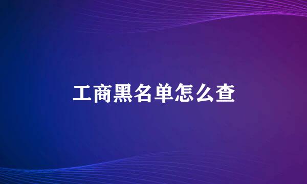 工商黑名单怎么查