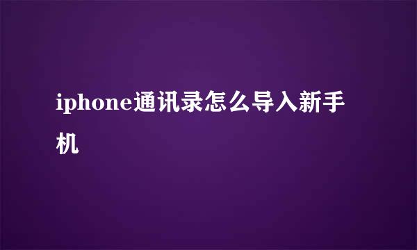 iphone通讯录怎么导入新手机
