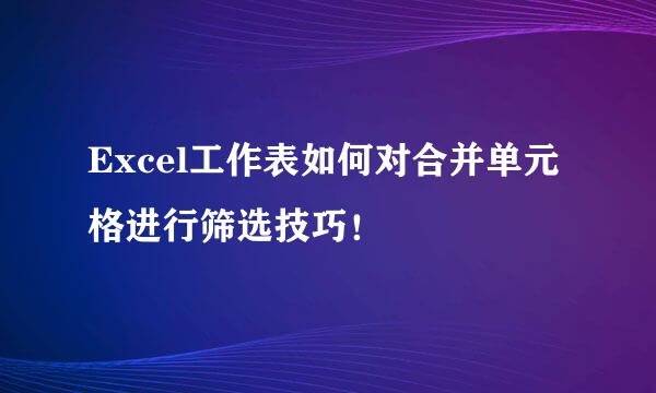 Excel工作表如何对合并单元格进行筛选技巧！