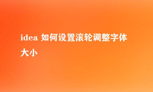 idea 如何设置滚轮调整字体大小