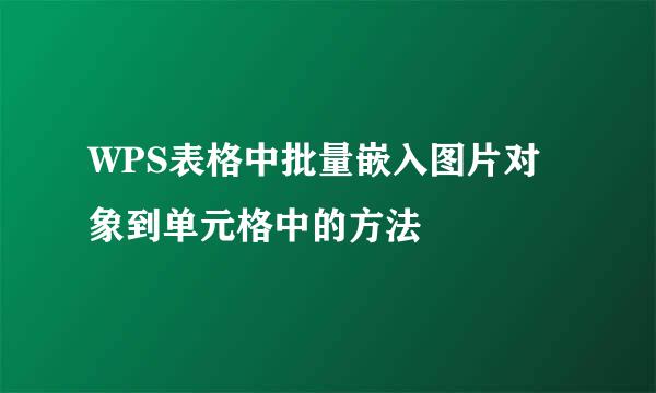 WPS表格中批量嵌入图片对象到单元格中的方法