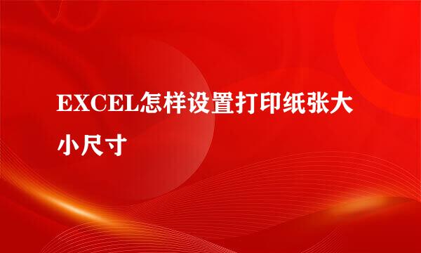 EXCEL怎样设置打印纸张大小尺寸