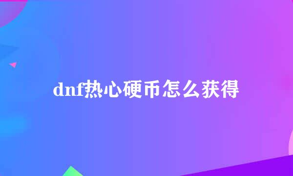 dnf热心硬币怎么获得