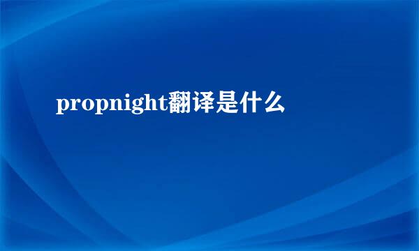 propnight翻译是什么