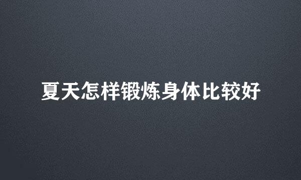 夏天怎样锻炼身体比较好
