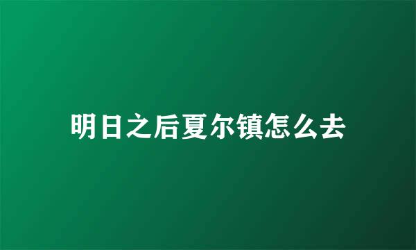 明日之后夏尔镇怎么去