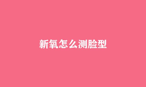新氧怎么测脸型