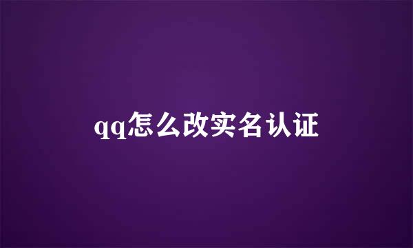 qq怎么改实名认证