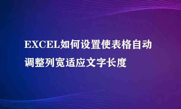 EXCEL如何设置使表格自动调整列宽适应文字长度