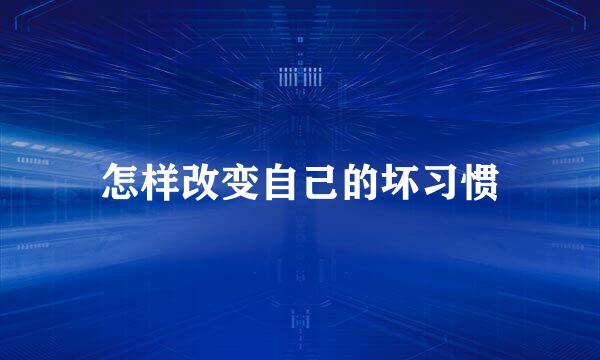 怎样改变自己的坏习惯