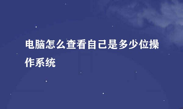 电脑怎么查看自己是多少位操作系统