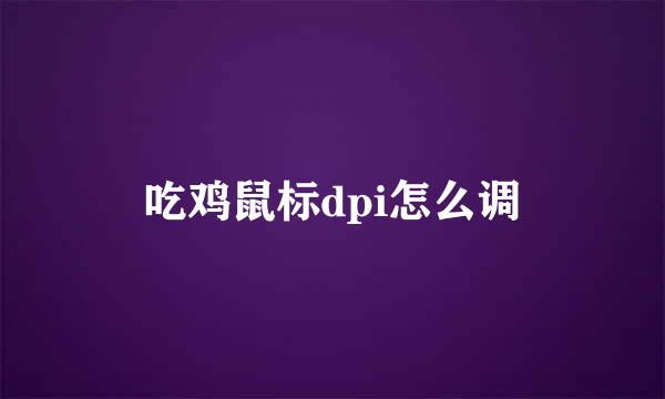 吃鸡鼠标dpi怎么调