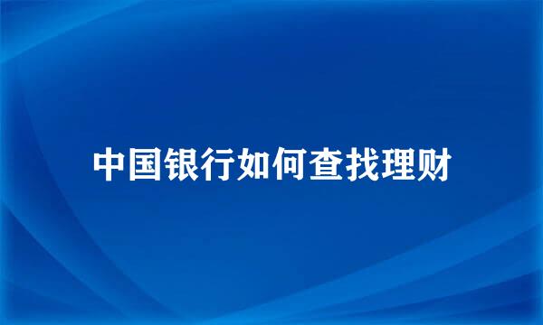 中国银行如何查找理财