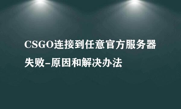 CSGO连接到任意官方服务器失败-原因和解决办法