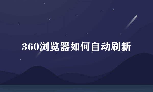 360浏览器如何自动刷新